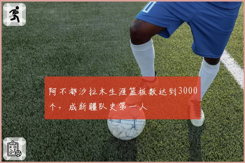 阿不都沙拉木生涯篮板数达到3000个,成新疆队史第一人