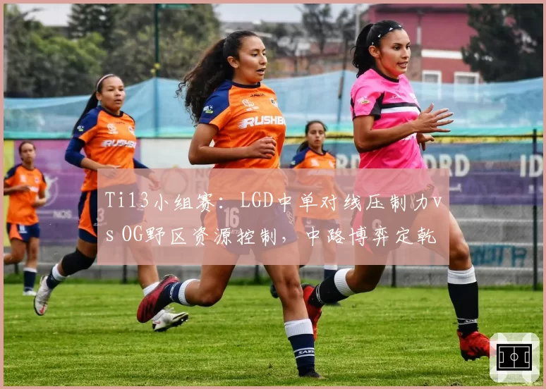 Ti13小组赛：LGD中单对线压制力vs OG野区资源控制，中路博弈定乾坤