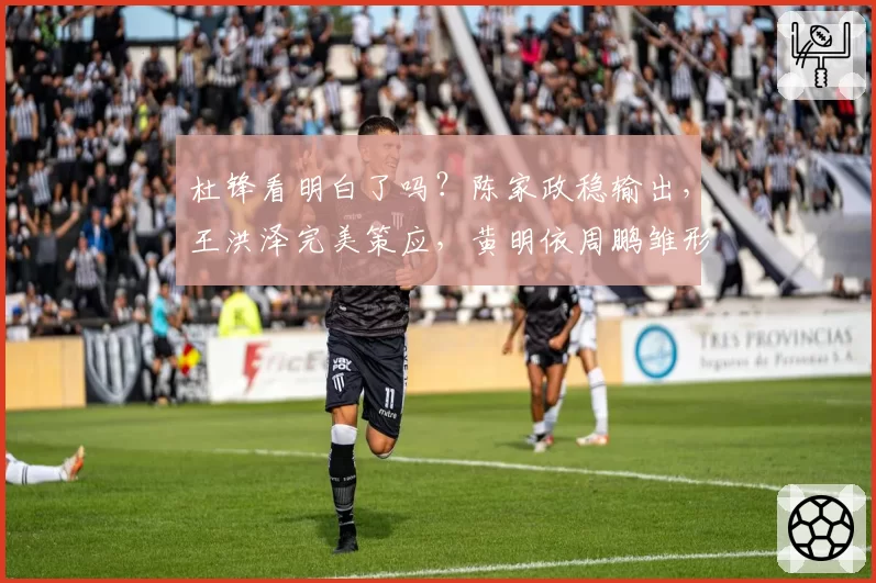 杜锋看明白了吗？陈家政稳输出，王洪泽完美策应，黄明依周鹏雏形