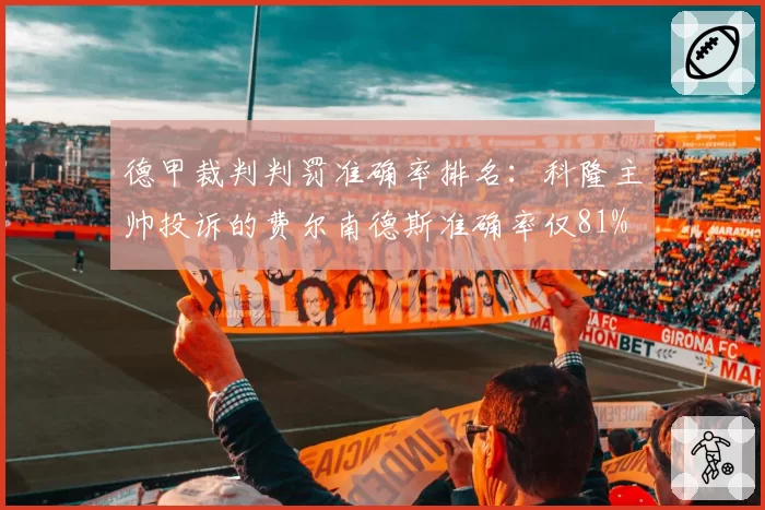 德甲裁判判罚准确率排名：科隆主帅投诉的费尔南德斯准确率仅81%