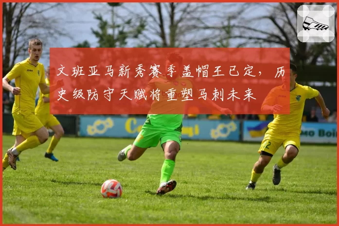 文班亚马新秀赛季盖帽王已定，历史级防守天赋将重塑马刺未来